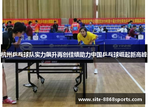 杭州乒乓球队实力飙升再创佳绩助力中国乒乓球崛起新高峰