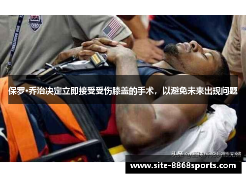 保罗·乔治决定立即接受受伤膝盖的手术，以避免未来出现问题